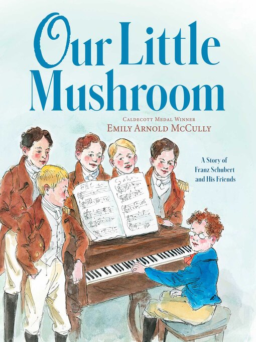 Title details for Our Little Mushroom: a Story of Franz Schubert and His Friends by Emily Arnold McCully - Wait list
